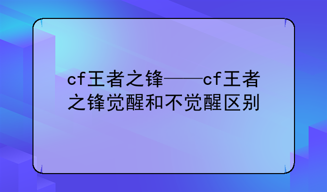 cf王者之锋——cf王者之锋觉醒和