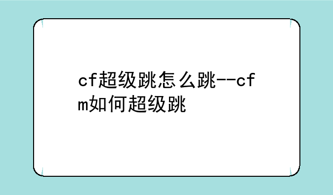 cf超级跳怎么跳--cfm如何超级跳