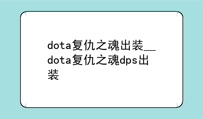 dota复仇之魂出装__dota复仇之魂dps出装