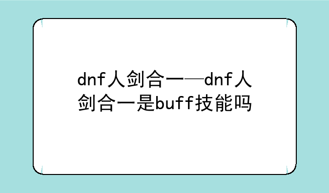 dnf人剑合一—dnf人剑合一是buff技能吗
