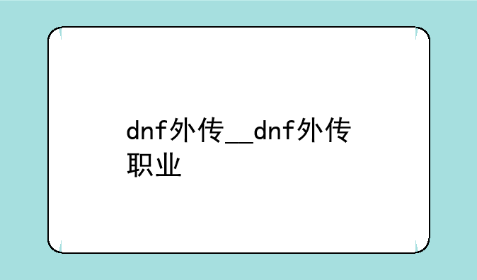 dnf外传__dnf外传职业