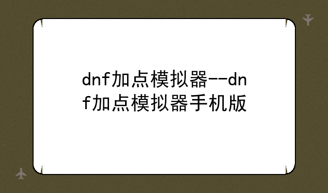 dnf加点模拟器--dnf加点模拟器手机