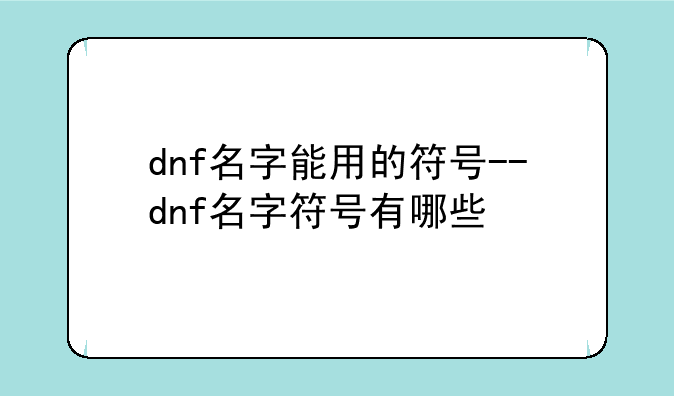 dnf名字能用的符号--dnf名字符号有哪些