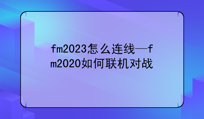 fm2023怎么连线—fm2020如何联机对战