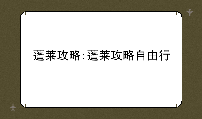 蓬莱攻略:蓬莱攻略自由行