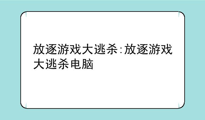 放逐游戏大逃杀:放逐游戏大逃杀电脑