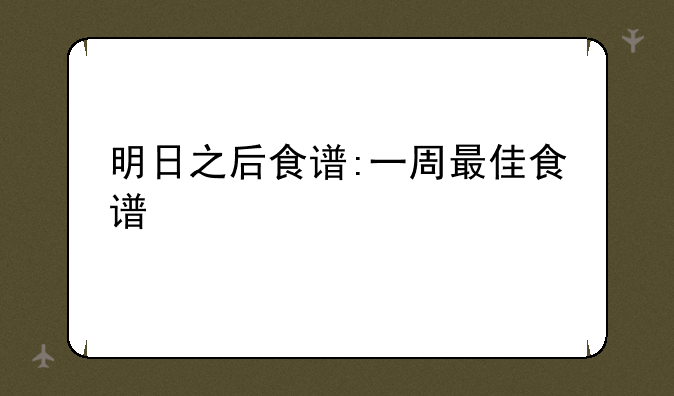 明日之后食谱:一周最佳食谱