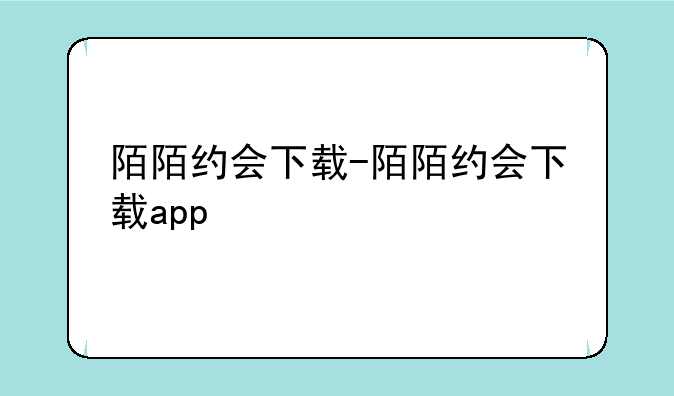 陌陌约会下载-陌陌约会下载app