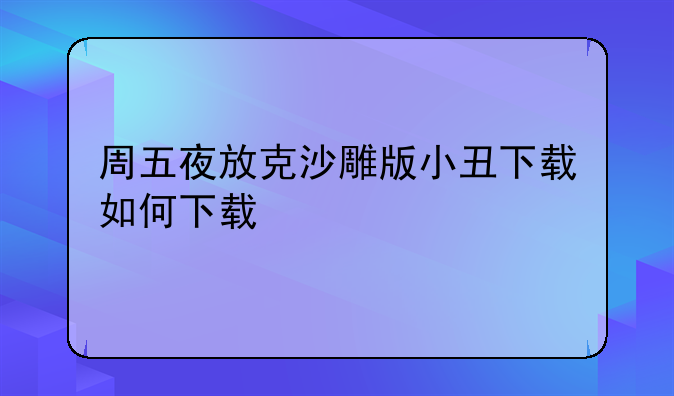 周五夜放克沙雕版小丑下载如何下