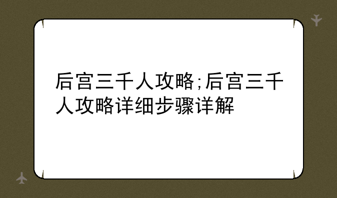 后宫三千人攻略;后宫三千人攻略详细步骤详解