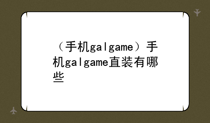 （手机galgame）手机galgame直装有哪些