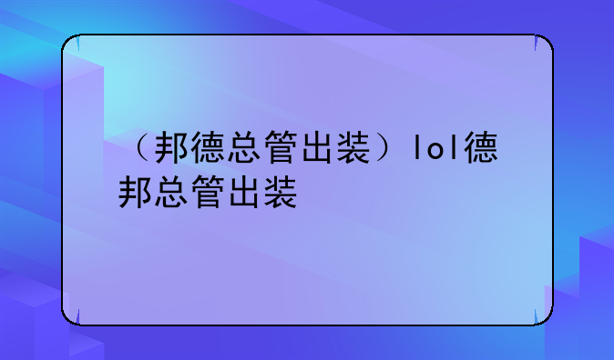 （邦德总管出装）lol德邦总管出装