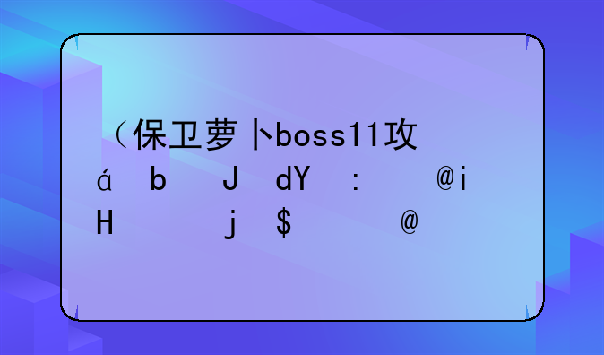 （保卫萝卜boss11攻略）保卫萝卜boss模式11关攻略图