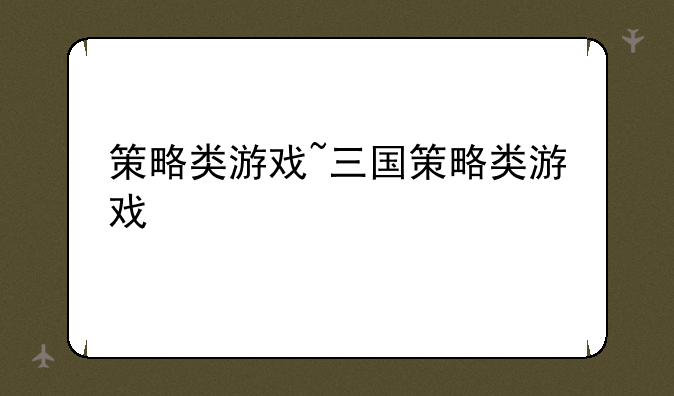 策略类游戏~三国策略类游戏
