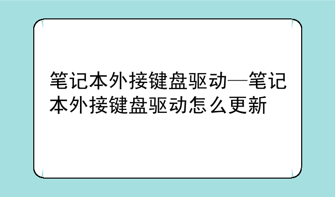 笔记本外接键盘驱动—笔记本外接键盘驱动怎么更新