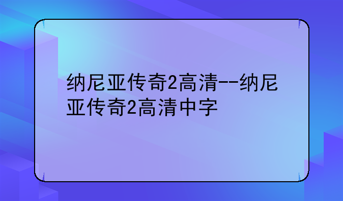 纳尼亚传奇2高清--纳尼亚传奇2高清中字