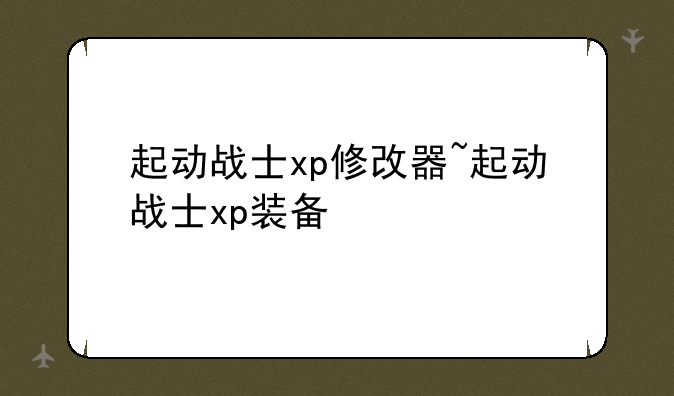 起动战士xp修改器~起动战士xp装备