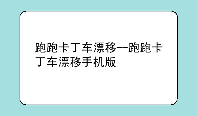 跑跑卡丁车漂移--跑跑卡丁车漂移