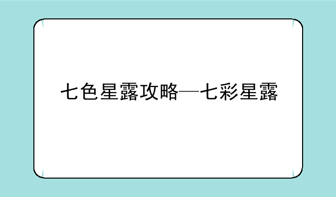 七色星露攻略—七彩星露