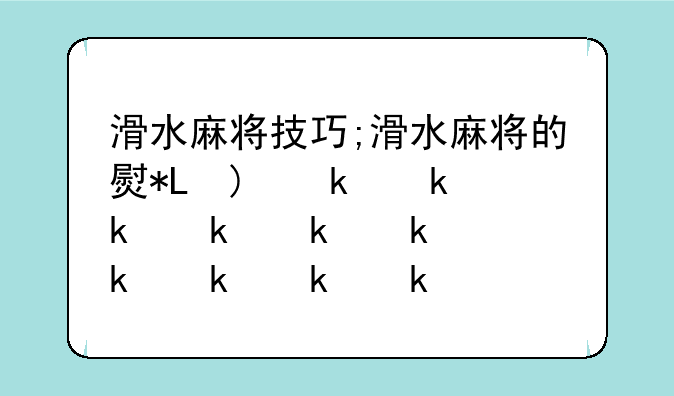 滑水麻将技巧;滑水麻将的玩法计巧