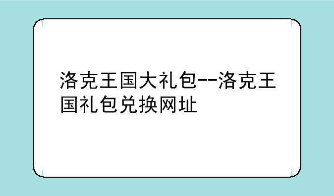 洛克王国大礼包--洛克王国礼包兑换网址