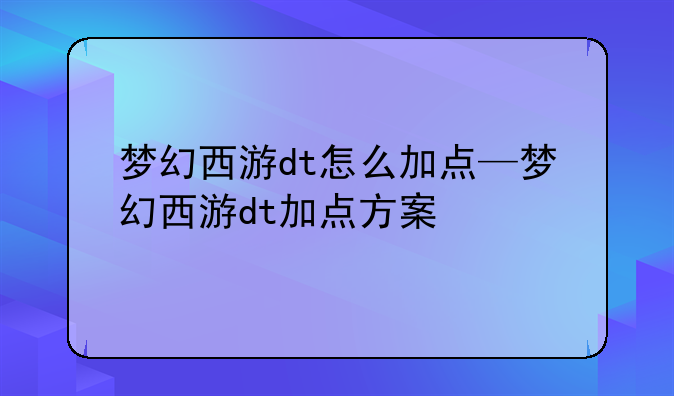 梦幻西游dt怎么加点—梦幻西游dt加点方案