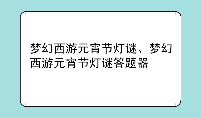 梦幻西游元宵节灯谜、梦幻西游元宵节灯谜答题器