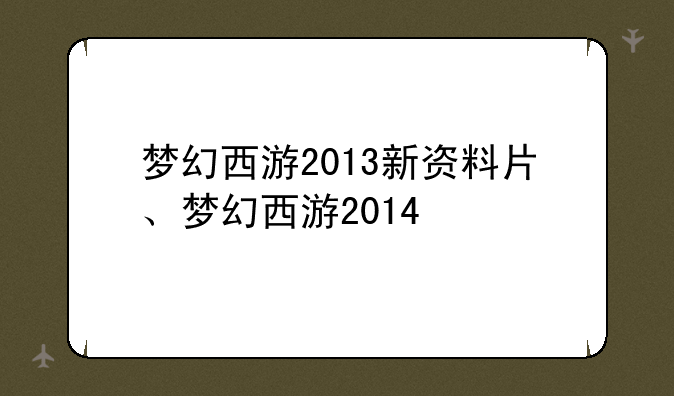 梦幻西游2013新资料片、梦幻西游2014