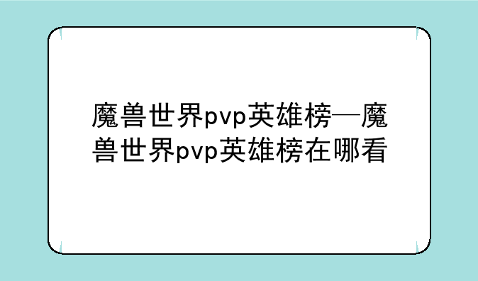 魔兽世界pvp英雄榜—魔兽世界pvp英雄榜在哪看