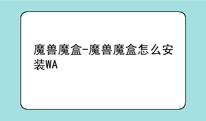 魔兽魔盒-魔兽魔盒怎么安装WA