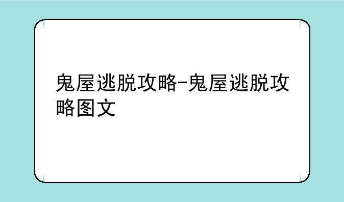 鬼屋逃脱攻略-鬼屋逃脱攻略图文