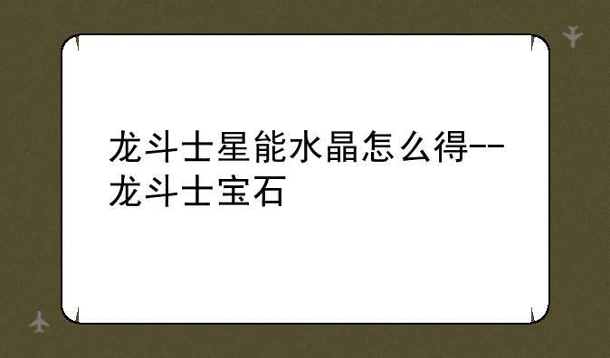 龙斗士星能水晶怎么得--龙斗士宝石