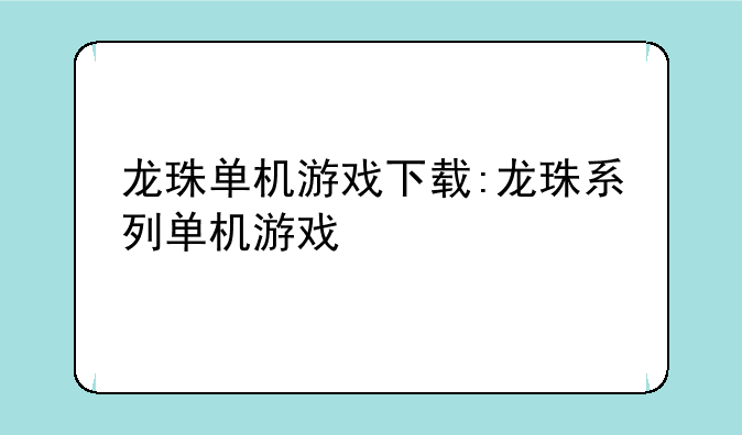龙珠单机游戏下载:龙珠系列单机游戏
