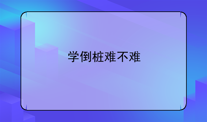 学倒桩难不难