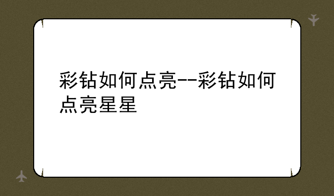 彩钻如何点亮--彩钻如何点亮星星