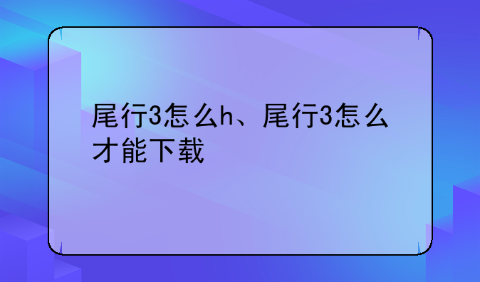 尾行3怎么h、尾行3怎么才能下载