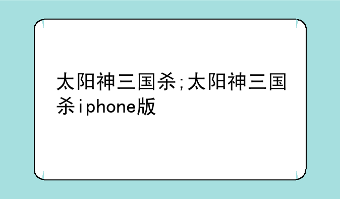 太阳神三国杀;太阳神三国杀iphone版