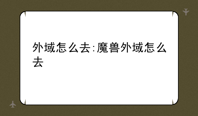 外域怎么去:魔兽外域怎么去