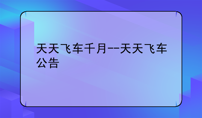 天天飞车千月--天天飞车公告
