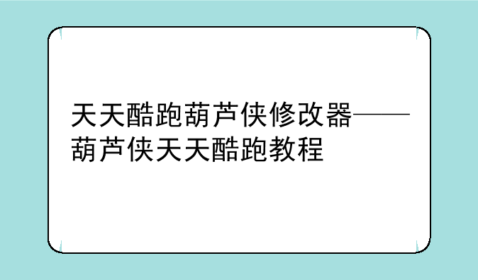 天天酷跑葫芦侠修改器——葫芦侠天天酷跑教程