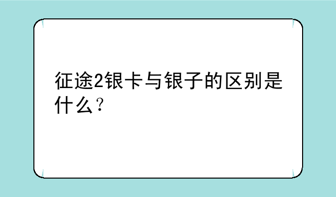 征途2银卡与银子的区别是什么？