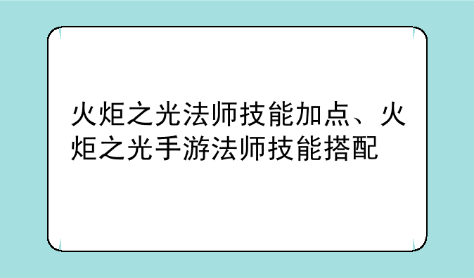 火炬之光法师技能加点、火炬之光手游法师技能搭配