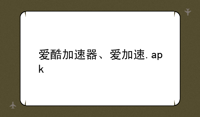 爱酷加速器、爱加速.apk