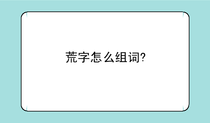 荒字怎么组词?
