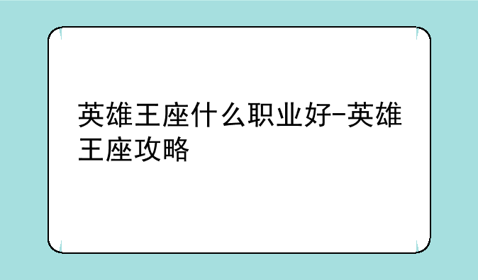 英雄王座什么职业好-英雄王座攻