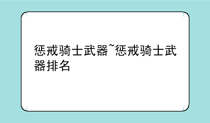 惩戒骑士武器~惩戒骑士武器排名