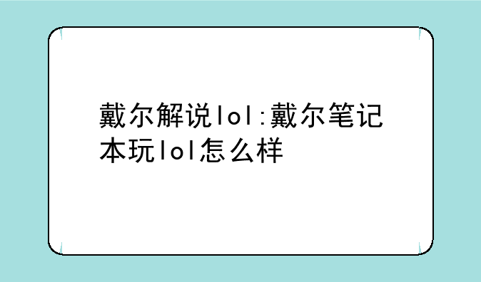 戴尔解说lol:戴尔笔记本玩lol怎么样