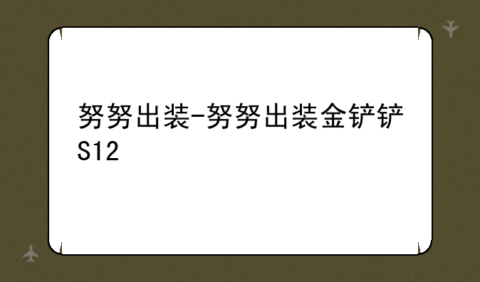 努努出装-努努出装金铲铲S12