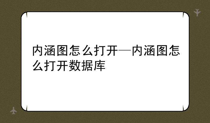 内涵图怎么打开—内涵图怎么打开数据库