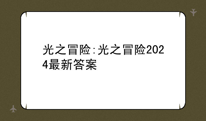 光之冒险:光之冒险2024最新答案